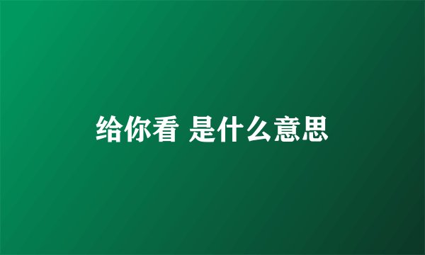 给你看 是什么意思