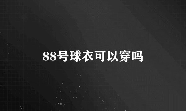 88号球衣可以穿吗