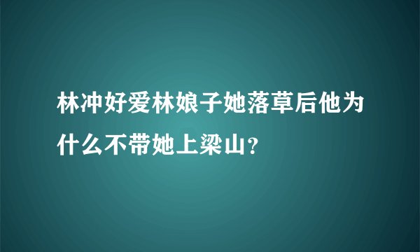 林冲好爱林娘子她落草后他为什么不带她上梁山？