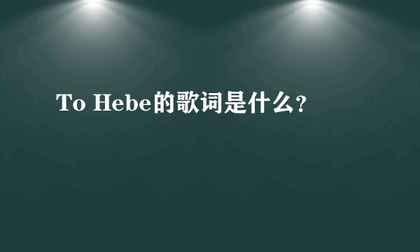 To Hebe的歌词是什么？