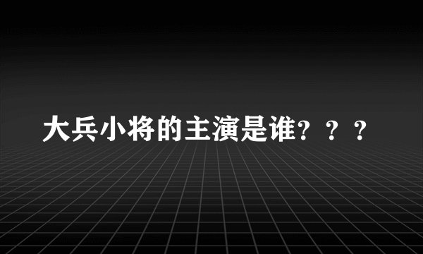 大兵小将的主演是谁？？？