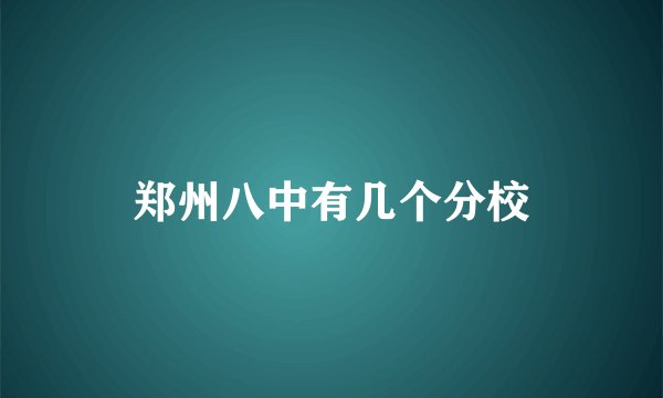 郑州八中有几个分校