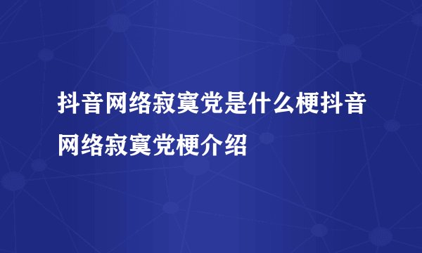 抖音网络寂寞党是什么梗抖音网络寂寞党梗介绍