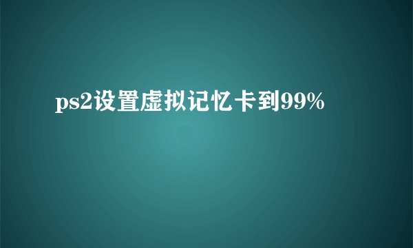 ps2设置虚拟记忆卡到99%
