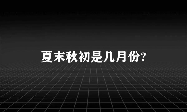 夏末秋初是几月份?
