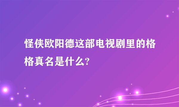 怪侠欧阳德这部电视剧里的格格真名是什么?