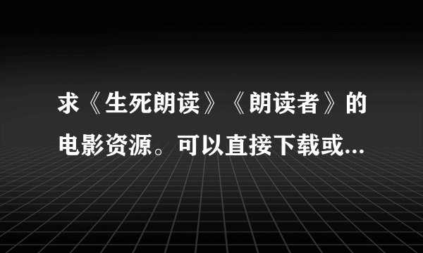 求《生死朗读》《朗读者》的电影资源。可以直接下载或者在线观看的。