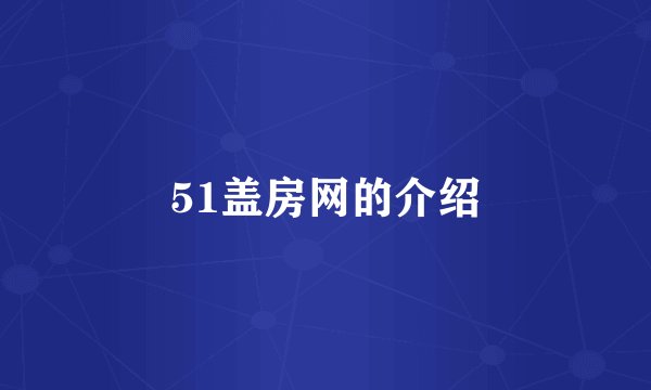 51盖房网的介绍