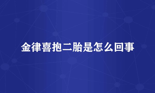 金律喜抱二胎是怎么回事