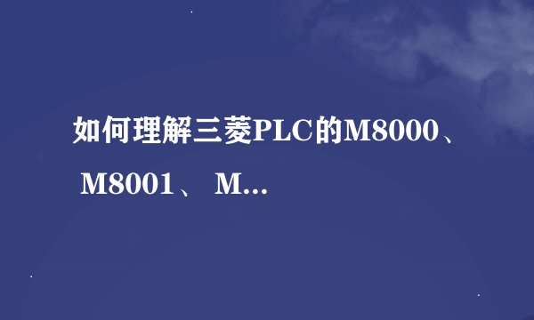 如何理解三菱PLC的M8000、 M8001、 M8002?