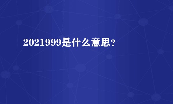 2021999是什么意思？