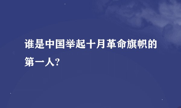 谁是中国举起十月革命旗帜的第一人?