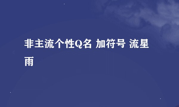 非主流个性Q名 加符号 流星雨