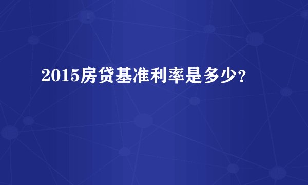 2015房贷基准利率是多少？
