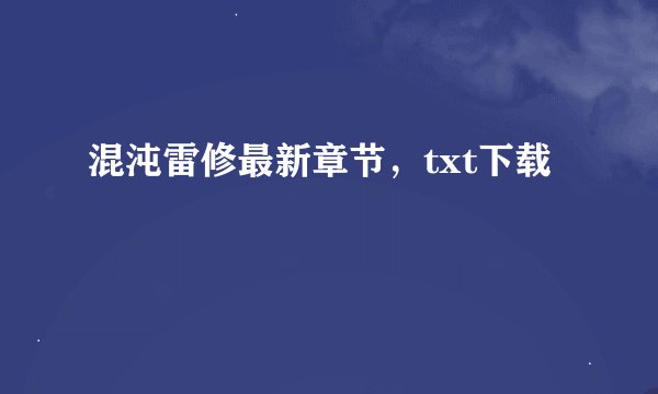 混沌雷修最新章节，txt下载