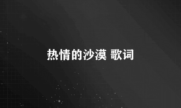 热情的沙漠 歌词