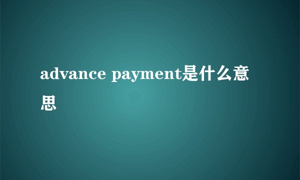 advance payment是什么意思