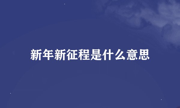 新年新征程是什么意思