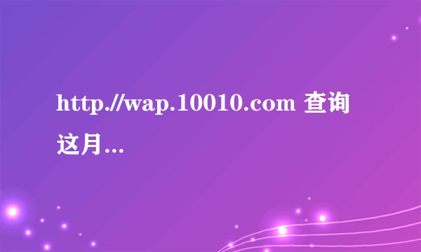 http.//wap.10010.com 查询这月的话费，流量清单