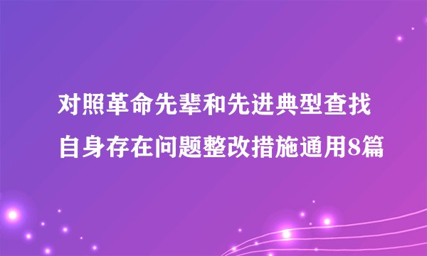 对照革命先辈和先进典型查找自身存在问题整改措施通用8篇