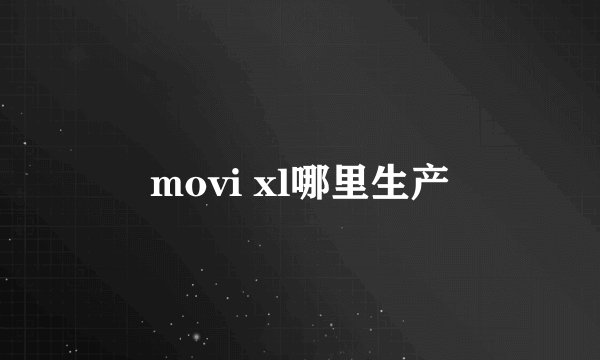 movi xl哪里生产