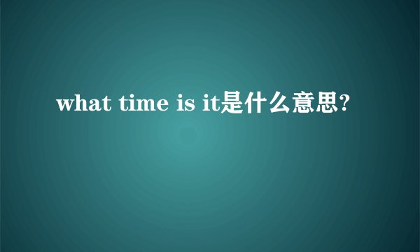 what time is it是什么意思?