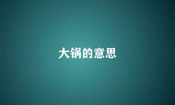 大锅的意思
