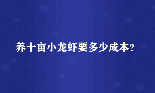养十亩小龙虾要多少成本？