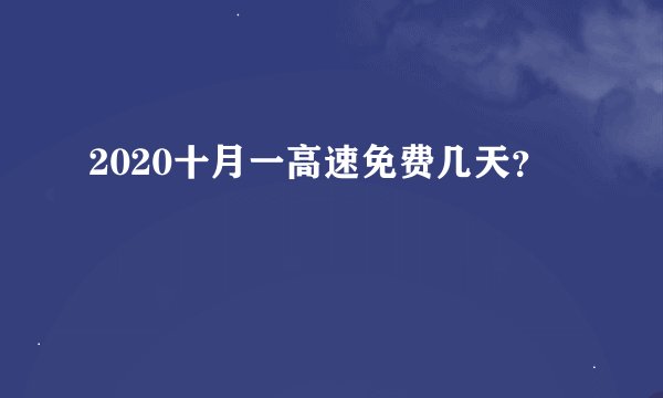 2020十月一高速免费几天？