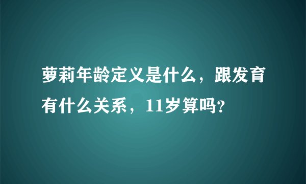 萝莉年龄定义是什么，跟发育有什么关系，11岁算吗？
