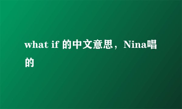 what if 的中文意思，Nina唱的