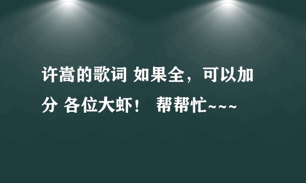 许嵩的歌词 如果全，可以加分 各位大虾！ 帮帮忙~~~
