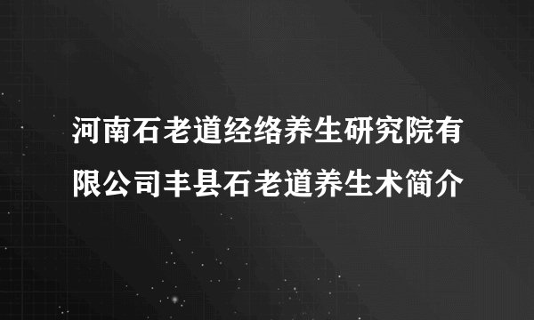 河南石老道经络养生研究院有限公司丰县石老道养生术简介