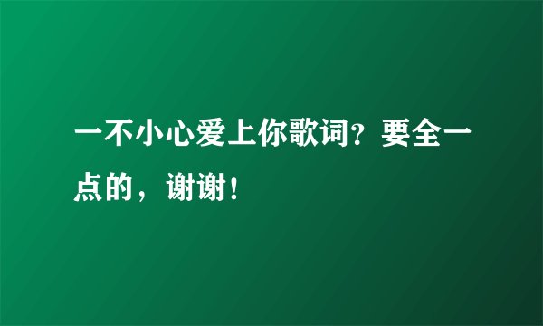 一不小心爱上你歌词？要全一点的，谢谢！