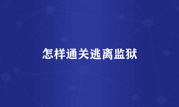 怎样通关逃离监狱