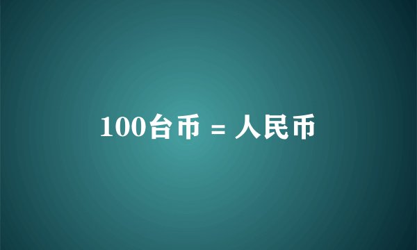 100台币 = 人民币