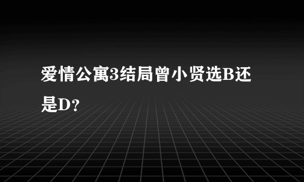 爱情公寓3结局曾小贤选B还是D？