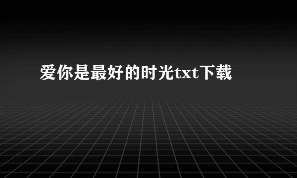 爱你是最好的时光txt下载