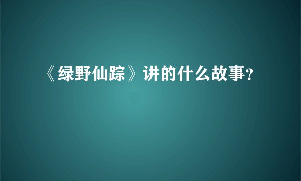 《绿野仙踪》讲的什么故事？