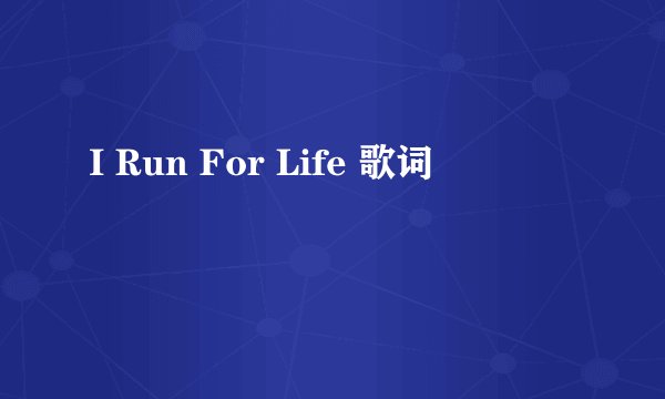 I Run For Life 歌词