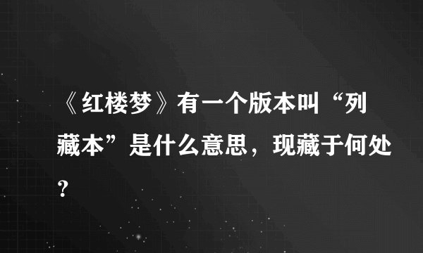 《红楼梦》有一个版本叫“列藏本”是什么意思，现藏于何处？