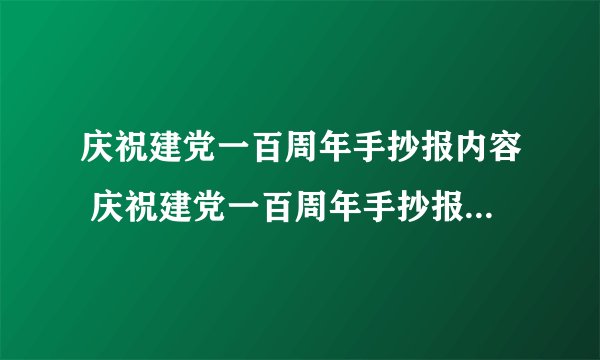 庆祝建党一百周年手抄报内容 庆祝建党一百周年手抄报内容怎么写