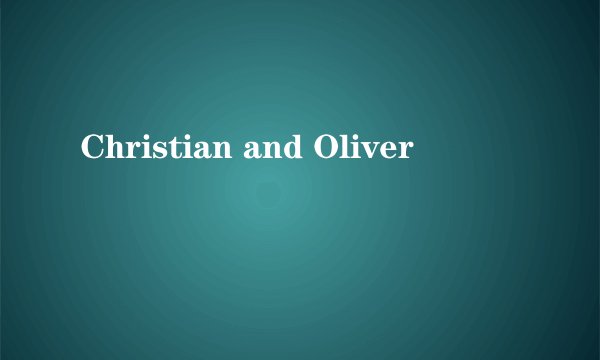 Christian and Oliver