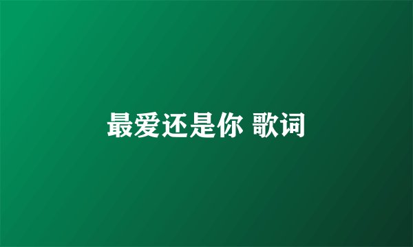 最爱还是你 歌词