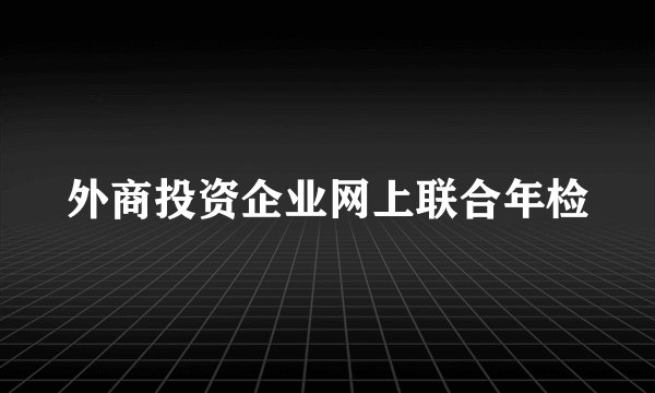 外商投资企业网上联合年检