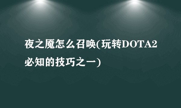 夜之魇怎么召唤(玩转DOTA2必知的技巧之一)