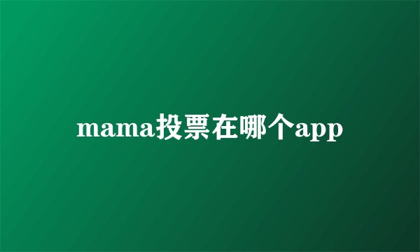 mama投票在哪个app