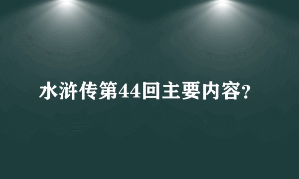 水浒传第44回主要内容？