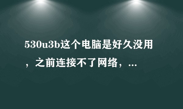 530u3b这个电脑是好久没用，之前连接不了网络，买了一个外接网卡，结果今天开机蓝屏是为什么