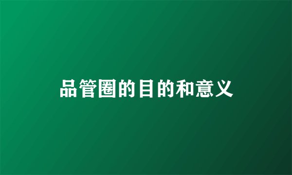 品管圈的目的和意义